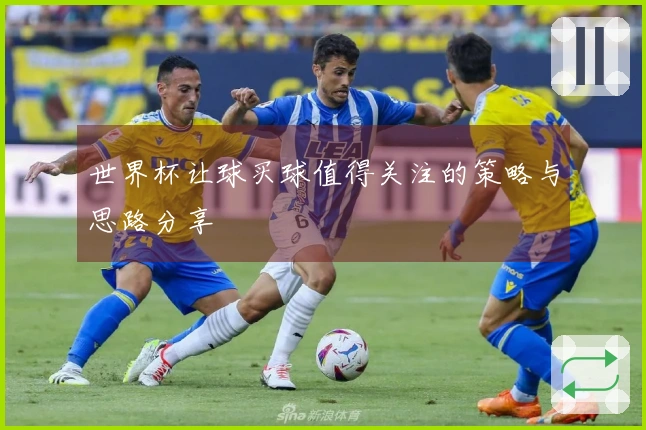 世界杯让球买球值得关注的策略与思路分享